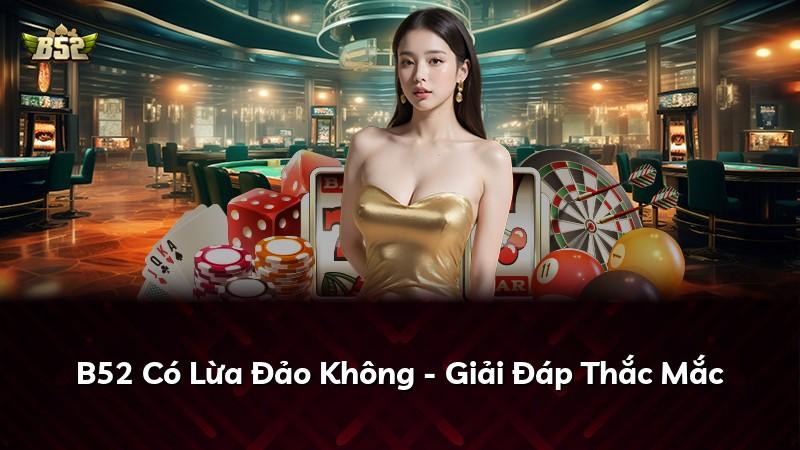 B52 Có Lừa Đảo Không - Giải Đáp Thắc Mắc