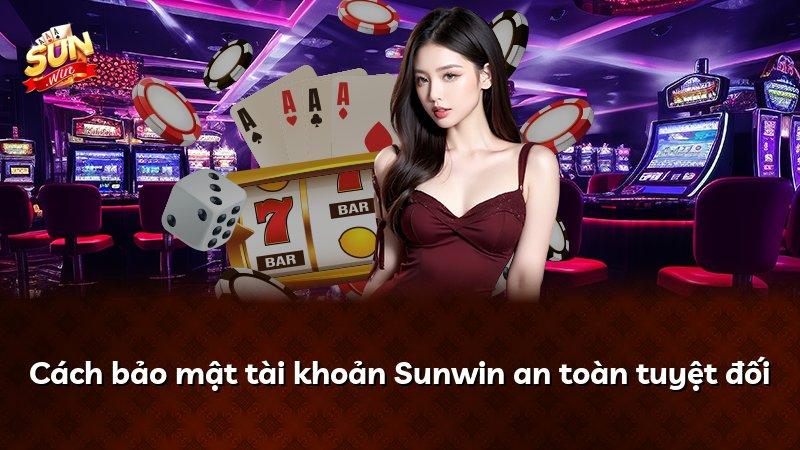 Cách bảo mật tài khoản Sunwin an toàn tuyệt đối