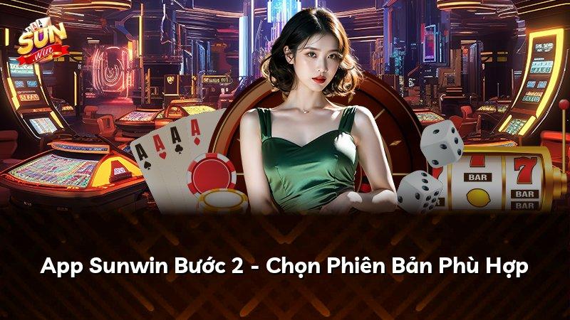 App Sunwin Bước 2 - Chọn Phiên Bản Phù Hợp
