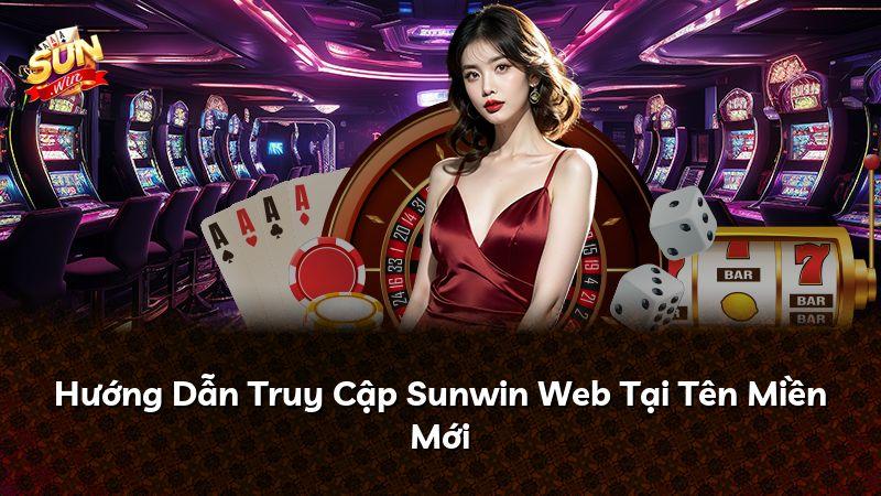 Hướng Dẫn Truy Cập Sunwin Web Tại Tên Miền Mới
