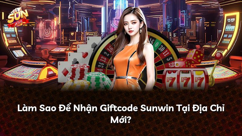 Làm Sao Để Nhận Giftcode Sunwin Tại Địa Chỉ Mới?