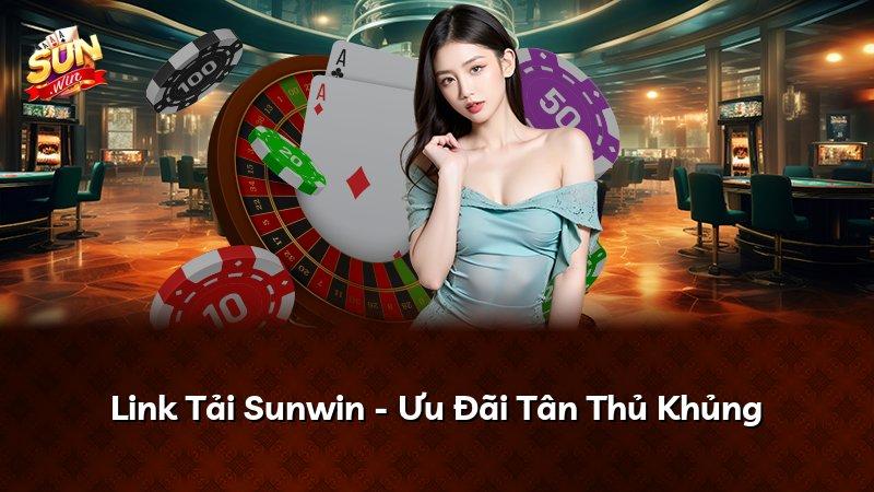 Link Tải Sunwin - Ưu Đãi Tân Thủ Khủng