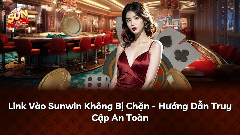 Link Vào Sunwin Không Bị Chặn - Hướng Dẫn Truy Cập An Toàn