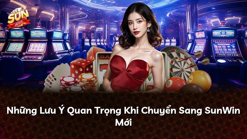 Những Lưu Ý Quan Trọng Khi Chuyển Sang SunWin Mới