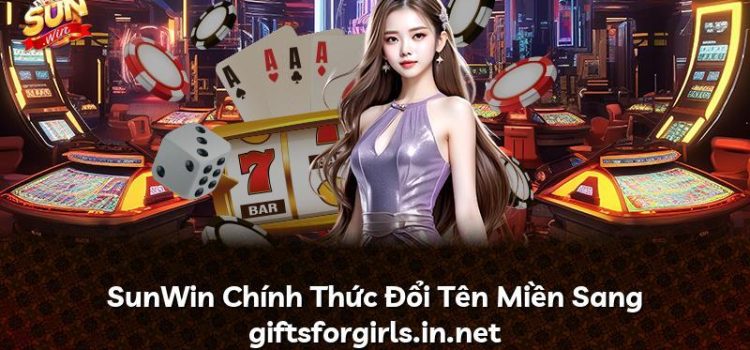 SunWin Chính Thức Chuyển Tên Miền Sang giftsforgirls.in.net SunWin Chính Thức Chuyển Tên Miền Sang giftsforgirls.in.net