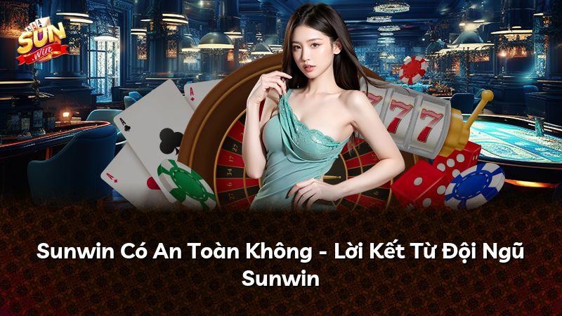 Sunwin Có An Toàn Không - Lời Kết Từ Đội Ngũ Sunwin