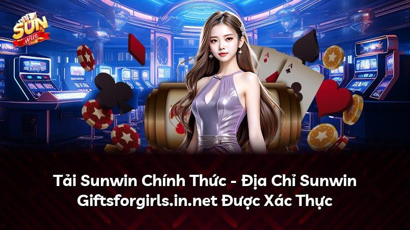 Tải Sunwin Chính Thức - Địa Chỉ Sunwin Giftsforgirls.in.net Được Xác Thực