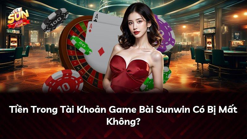 Tiền Trong Tài Khoản Game Bài Sunwin Có Bị Mất Không?